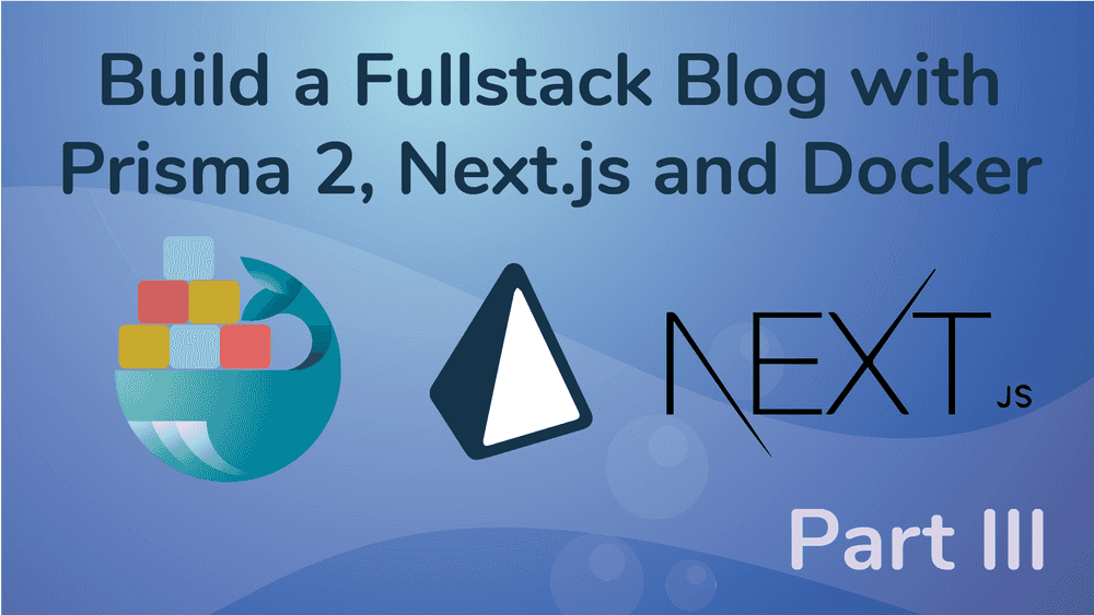 Create a Fullstack Blog App with Next.js, Prisma 2 and Docker- Part III Build the UI
