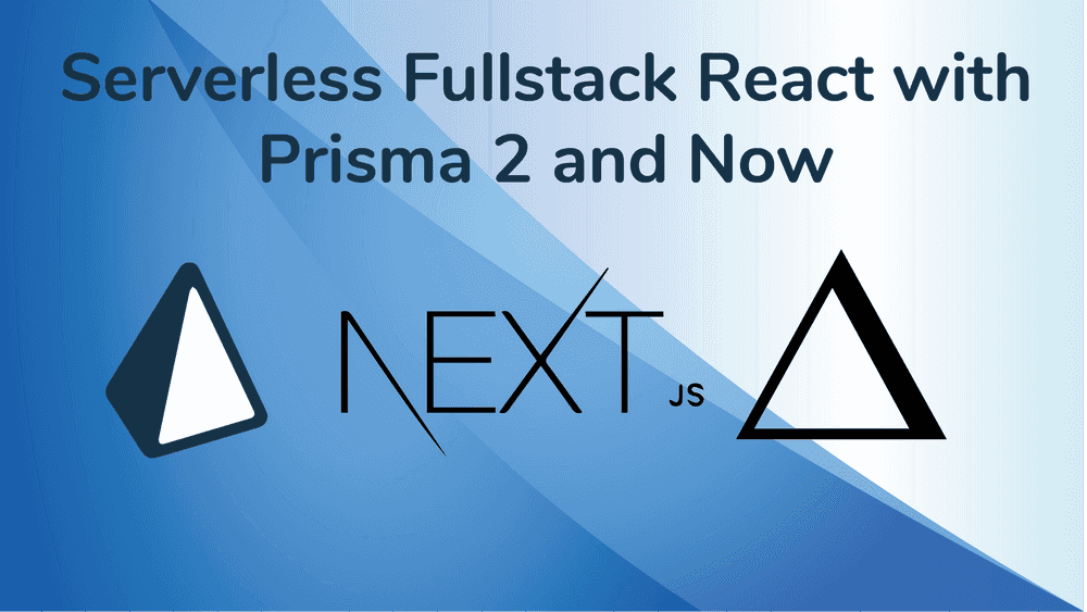 Developer Bliss- Serverless Fullstack React  with Prisma 2 and GraphQL
